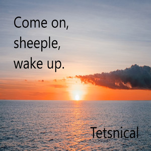 Come on, sheeple, wake up.