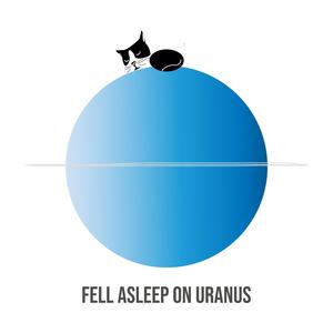 Fell Asleep on Uranus