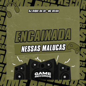 Encaixada Nessas Malucas
