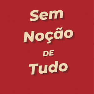 Sem Noção De Tudo