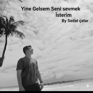 Yine Gelsem Seni Sevmek isterim