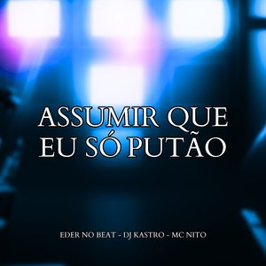 Assumir Que Eu Só Putão