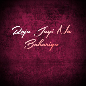 Raja Jayi Na Bahariya