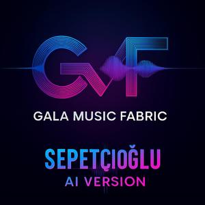 Sepetçioğlu ((Gala Music Fabric AI Version))