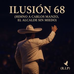 ILUSIÓN 68 (HIMNO A CARLOS MANZO, EL ALCALDE SIN MIEDO)