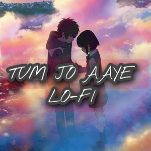 Tum Jo Aaye (Lo-Fi)