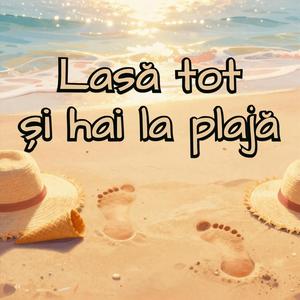 Lasă tot și hai la plajă