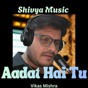 Aadat Hai Tu (feat. Vikas Mishra)