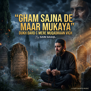 Gham Sajna De Maar Mukaya Dukh Dard C Mere Muqadraan Vich