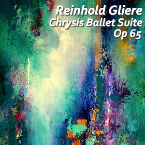 Glière Reinhold Morisewitch - Chrysis Ballet Suite, Op 65, 1