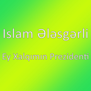 Ey Xalqımın Prezidenti