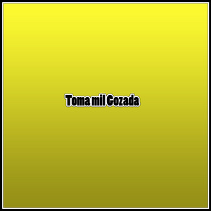 Toma mil Gozada