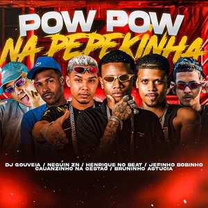 Pow Pow na Pepekinha (feat. Bruninho Astucia, Cauanzinho na Gestão & Dj Gouveia)
