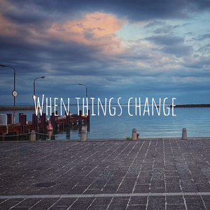 WHEN THINGS CHANGE
