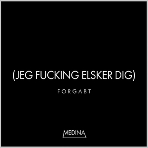 Forgabt (Jeg Fucking Elsker Dig)