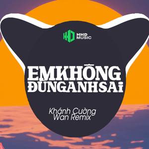 Em Không Đúng Anh Sai - Wan Remix
