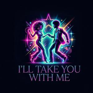 I’ll take you with me