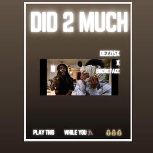 Did 2 much (Dezzi5x & Unchieface)