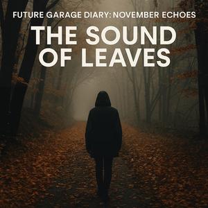 Future Garage Diary: November Echoes — The Sound of Leaves