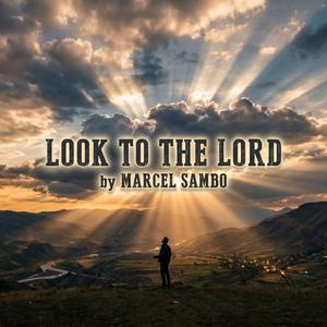 LOOK TO THE LORD