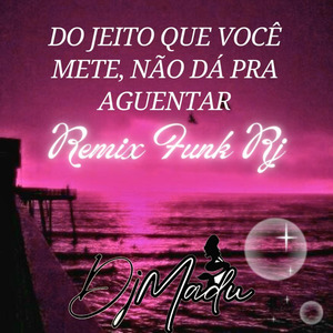 Do Jeito que Você Mete, Não Dá pra Aguentar (Remix Funk RJ)