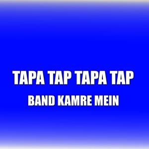 BAND KAMRE MEIN TAPATAP TAPA TAP