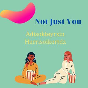 Not Just You