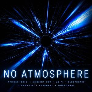 NO ATMOSPHERE (ATMOSPHERIC / AMBIENT POP / LO-FI / ELECTRONIC / CINEMATIC / ETHEREAL / NOCTURNAL)