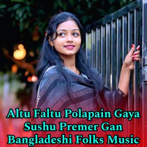 Altu Faltu Polapain Gaya Sushu Premer Gan Bangladeshi Folks Music