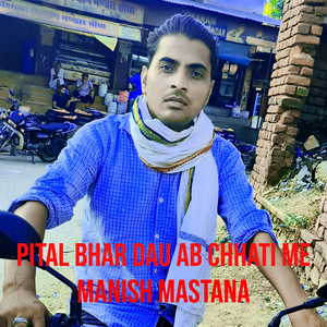 Pital Bhar Dau Ab Chhati Me