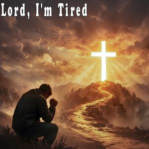 Lord, I'm Tired