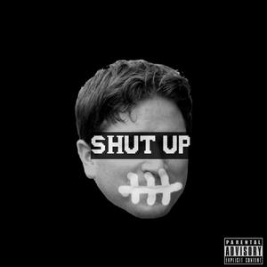 SHUT UP