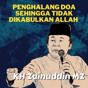 Penghalang Doa Sehingga Tidak Dikabulkan Allah - Ceramah KH Zainuddin MZ