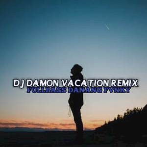 DJ DAMON VACATION REMIX FULLBASS DANANG FVNKY