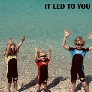 It Led to You