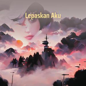Lepaskan Aku
