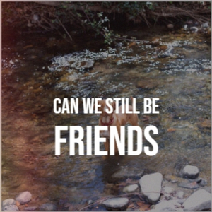 Can we still be friends