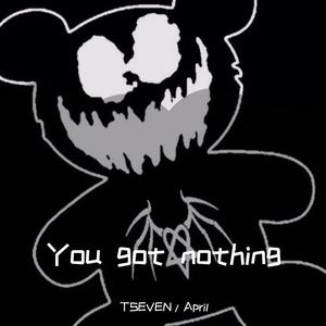 You got nothing（pord by 14rocketboi）