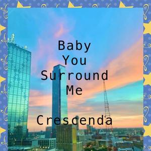 Baby You Surround Me