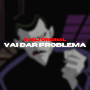 VAI DAR PROBEMA - DJ GL7 ORIGINAL