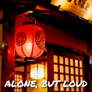 ALONE, BUT LOUD