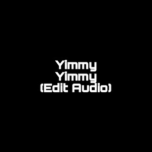Yimmy Yimmy (Edit Audio) (1)