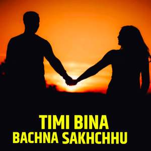 TIMI BINA BACHNA SAKHCHHU