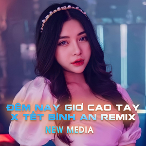 Đêm Nay Giơ Cao Tay x Tết Bình An (Remix)