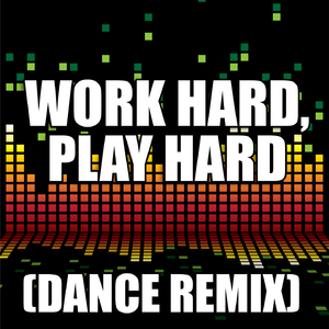 Work Hard, Play Hard (Dance Remix)