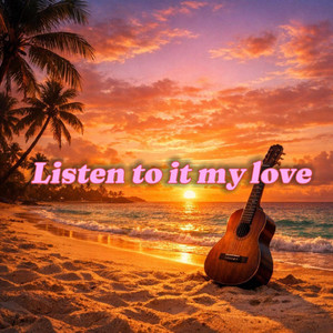 Listen to it my love