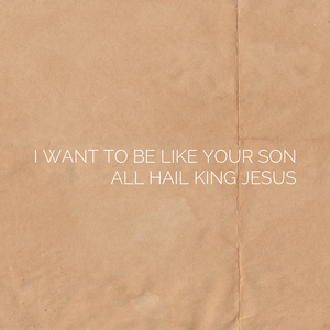 I Want To Be Like Your Son / All Hail King Jesus