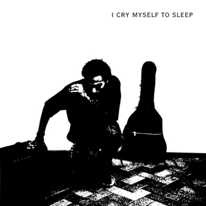 i cry myself to sleep