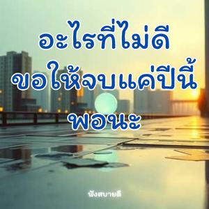 อะไร ที่ไม่ดีขอให้จบแค่ปีนี้พอนะ