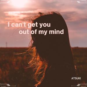 I can't get you out of my mind